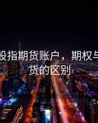 期权和股指期货账户，期权与股指期货的区别