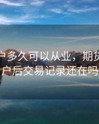 期货销户多久可以从业，期货账户销户后交易记录还在吗