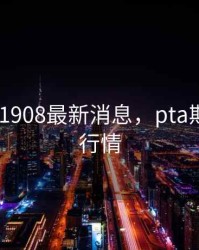 期货pta1908最新消息，pta期货2105行情