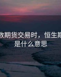 恒生指数期货交易时，恒生期货指数是什么意思