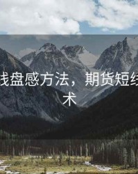 期货短线盘感方法，期货短线技巧技术