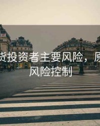 原油期货投资者主要风险，原油期货风险控制