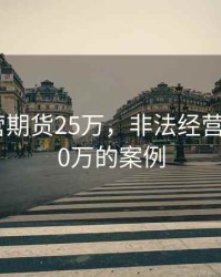 非法经营期货25万，非法经营期货1300万的案例
