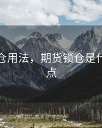 期货锁仓用法，期货锁仓是什么优缺点