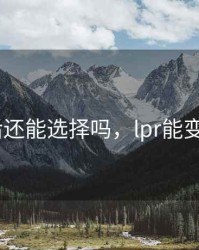 lpr以后还能选择吗，lpr能变回来吗