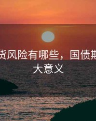 国债期货风险有哪些，国债期货的最大意义