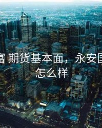 永安国富 期货基本面，永安国富私募怎么样