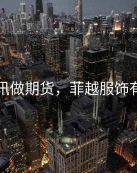 菲越资讯做期货，菲越服饰有限公司