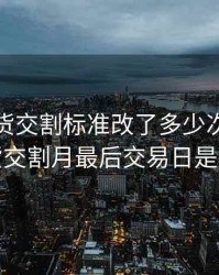 鸡蛋期货交割标准改了多少次，鸡蛋期货交割月最后交易日是多少