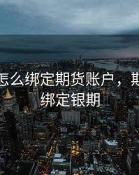 银行卡怎么绑定期货账户，期货怎么绑定银期