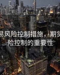 期货交易风险控制措施，期货交易风险控制的重要性