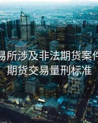 知名交易所涉及非法期货案件，非法期货交易量刑标准