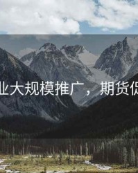 期货农业大规模推广，期货促进农业