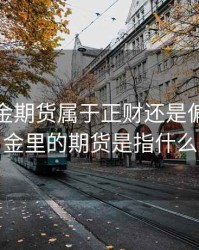 股票基金期货属于正财还是偏财，基金里的期货是指什么