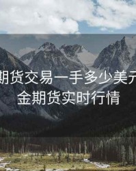 美黄金期货交易一手多少美元，美黄金期货实时行情