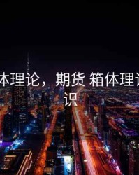 期货 箱体理论，期货 箱体理论基础知识