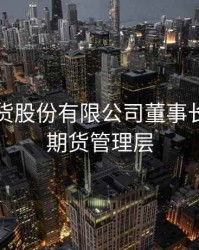 南华期货股份有限公司董事长，南华期货管理层