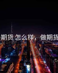 投资 期货 怎么样，做期货投资