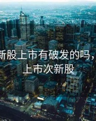 2020年新股上市有破发的吗，2020年上市次新股
