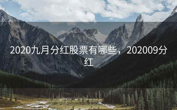 2020九月分红股票有哪些，202009分红