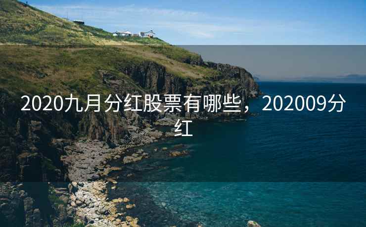 2020九月分红股票有哪些，202009分红