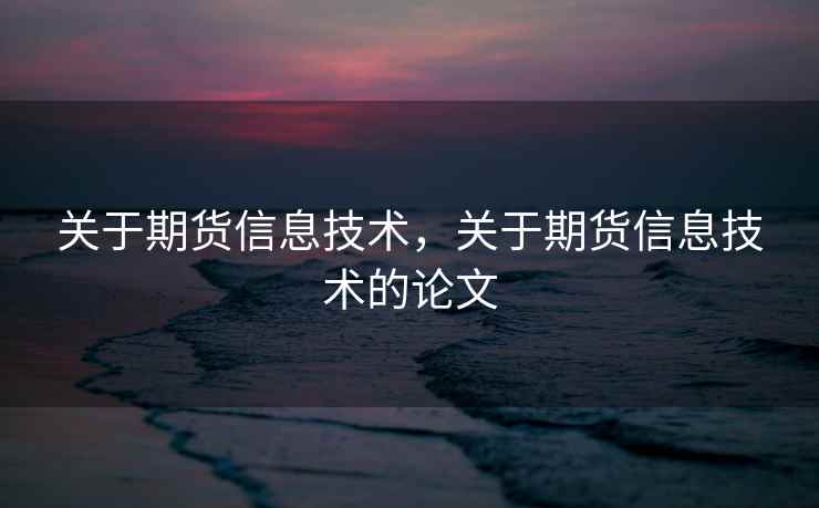 关于期货信息技术，关于期货信息技术的论文