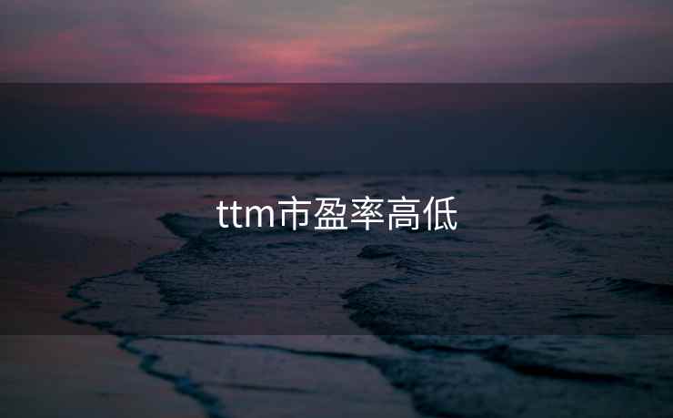 ttm市盈率高低