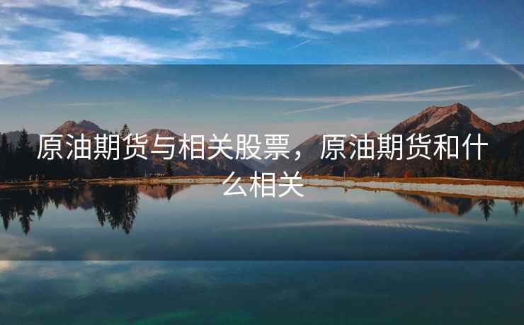 原油期货与相关股票，原油期货和什么相关