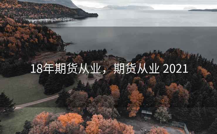 18年期货从业，期货从业 2021