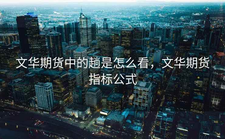 文华期货中的趟是怎么看，文华期货指标公式