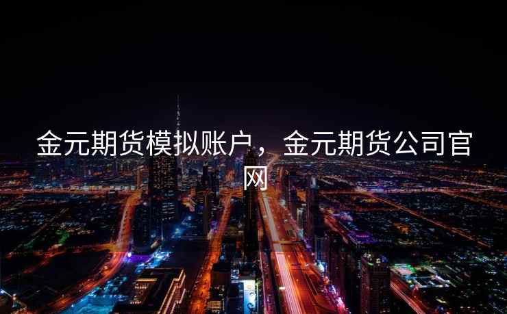 金元期货模拟账户，金元期货公司官网