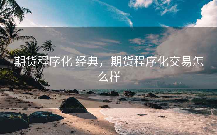 期货程序化 经典，期货程序化交易怎么样
