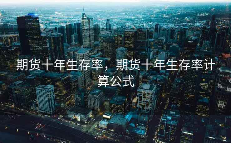 期货十年生存率，期货十年生存率计算公式